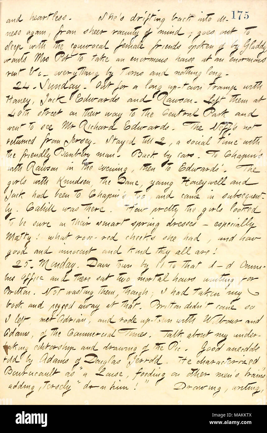 Erwähnt einen Besuch der Edwards Familie und bei einem Spaziergang mit Herrn Wilbour und Herr Adams. Transkription: und herzlos. Sie [Elizabeth Gouverneur]?s zurück in die Krankheit wieder abzudriften, von der bloßen Leerheit des Geistes; erlischt mit der Zweideutigen weibliche Freunde von Gladdy [Gouverneur] gesprochen, um zu schlafen, will Frau Topf [Katharina Potter] ein riesiges Haus mit einem enormen Mieten&c zu nehmen? Alles dreht und nichts lange. 24. Sonntag. Für eine lange - Stadt tramp mit [Jesse] Haney, Jack Edwards und Rawson [Gill]. Auf 40th Street auf dem Weg zum Central Park und ging Herr Richard E zu sehen Stockfoto