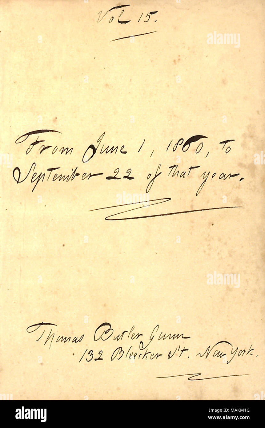 Gibt das Datum der Einträge für das Tagebuch. Transkription: Vol. 15. / Vom 1. Juni 1860, zum 22. September des jeweiligen Jahres. /Thomas Butler Gunn 132 Bleecker St. New York. / Titel: Thomas Butler Gunn Tagebücher: Band 13, Seite 3, 1860. 1860. Gunn, Thomas Butler, 1826-1903 Stockfoto