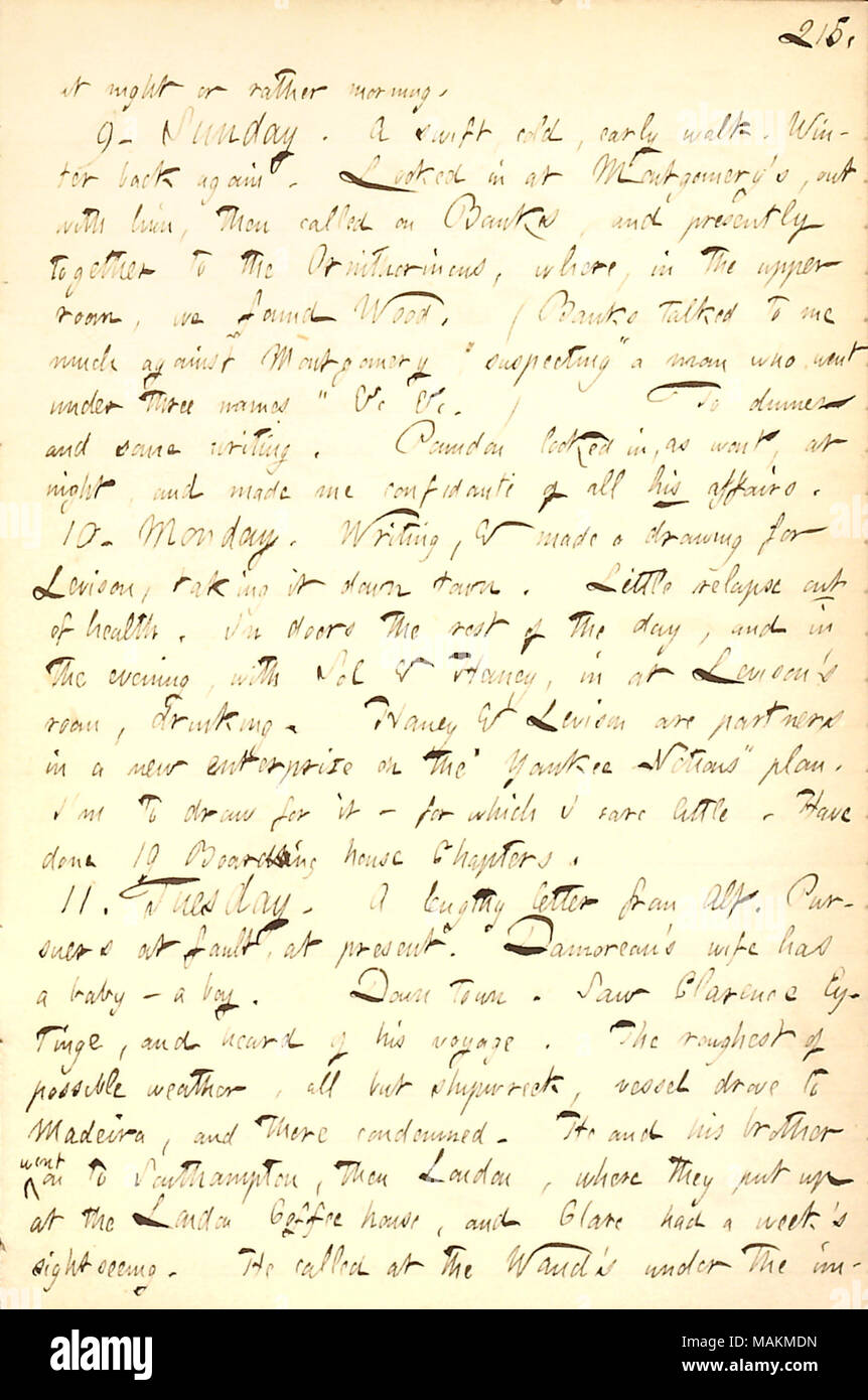 Beschreibt ein Gespräch mit Clarence Eytinge über seinen jüngsten Besuch in Europa. Transkription: bei Nacht oder eher Morgen. 9. Sonntag. Eine rasche, Kälte, früh gehen. Winter wieder zurück. In Montgomerys, mit ihm sah, dann auf [A.F.] Banken genannt, und derzeit zusammen mit dem Ornithorincus, wo, in der oberen Zimmer, wir [John A.] Holz gefunden. (Banken sprach mich sehr gegen Montgomery, ein Mann, der unter drei Namen'&C & C ging) zum Abendessen und etwas schreiben. [Frank] Poundon sah, nicht in der Nacht, und ich vertraute aller seiner Angelegenheiten. 10. Montag. Schreiben, und eine Zeichnung für [Wi Stockfoto