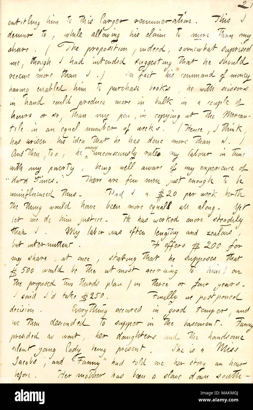 Beschreibt seine Diskussion mit James Parton, wie viel Sie für Ihr Buch auf der komischen Lyrik gezahlt werden sollten. Transkription: berechtigen ihn [James Parton] Zu dieser größeren Honorar. Ich Bedenken zu, während sich sein Anspruch auf mehr als meinen Anteil. (Die These, in der Tat, etwas überrascht mich, obwohl ich gedacht hatte, was darauf hindeutet, dass er mehr als I. erhalten sollten) In der Tat seinem Kommando des Geldes in ermöglichte ihm Bücher zu kaufen, die er mit der Schere in der Hand produzieren könnte mehr Lose in ein paar Stunden oder so, als mein Stift, beim Kopieren an der Kaufmännischen in eine gleiche Anzahl von Wochen. (Also, ich Stockfoto
