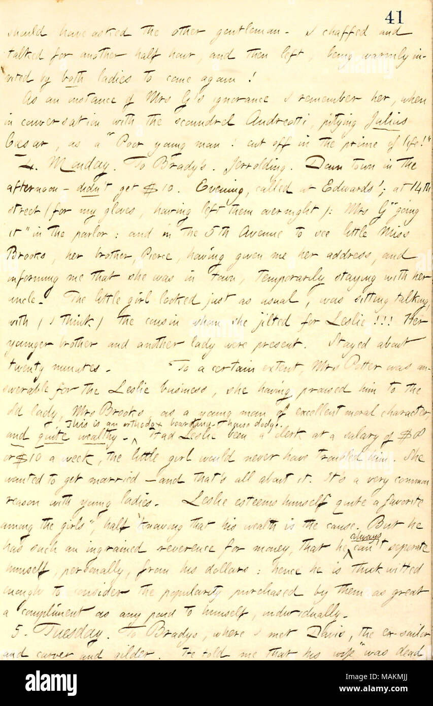 Erwähnt besuchen Nina Brooks. Transkription: Sollten die anderen Gentleman gefragt haben. Ich geneckt und eine weitere halbe Stunde gesprochen, und dann nach links, wird von den beiden Damen herzlich eingeladen [Elizabeth Gouverneur und Lizzie Pettit] wieder zu kommen! Als ein Beispiel von Frau G Unwissenheit ich erinnere mich, wenn im Gespräch mit dem Schurken Andreotti, mitleidige Julius Cäsar, als "armer junger Mann! In der Blüte des Lebens schneiden!" 4. Montag. [Matthäus] Brady's. Jerrolding. Die Stadt am Nachmittag? Didn?t Get $ 10. Abends, Edwards' genannt; an der 14. Straße (für meine Handschuhe, ließ sie über Nacht): Frau Stockfoto