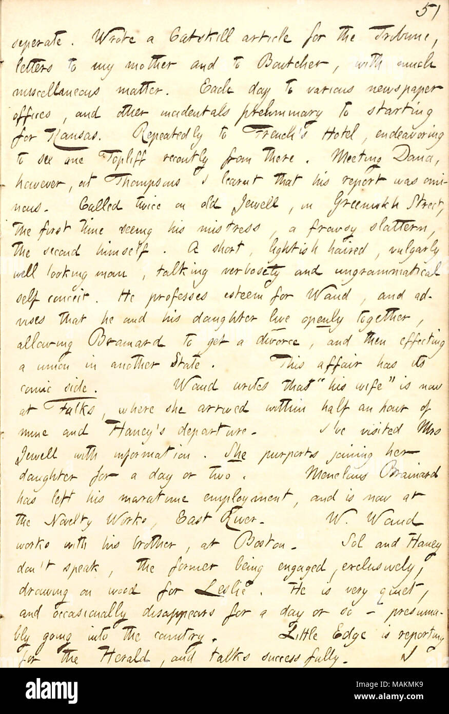 Erwähnt fordert Charles Jewell, der behauptet, dass Alf Waud und seine Tochter, Maria, zusammen offen leben, dass Albert Brainard eine Scheidung von ihrem erhalten können. Transkription: trennen. Schrieb eine Catskill Artikel für die Tribüne, Briefe an meine Mutter [Naomi Butler Gunn] und [William] Boutcher, mit viel Verschiedenes. Jeden Tag zu verschiedenen Zeitungsredaktionen und andere Nebenkosten vorläufig zu starten für Kansas. Immer wieder auf die französischen Hotel, bemüht sich eine topliff vor Kurzem zu sehen, von dort aus. [Charles A.] Dana, jedoch Thompsons habe ich gelernt, dass sein Bericht bedrohlich war. Aufgerufen Stockfoto