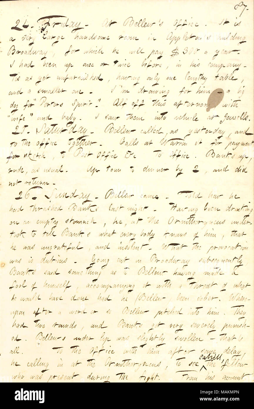 Beschreibt Frank Bellew's Geschichte von, wie er geprügelt A.F. Banken. Transkription: 24. Freitag. Im Büro [Frank] Bellew. Es ist eine sehr große schöne Zimmer in Appleton's Building Broadway, für die er wird $ 300 pro Jahr zahlen. Ich musste einmal oder zweimal vor, in seiner Firma. Tis noch unmöbliert, hat nur einen langen Tisch, und eine kleinere. Ich zeichne für ihn? Ein großer Hund für 'Torhüter Geist." Alf [Waud] weg von diesem Nachmittag, mit 'Frau [Maria Brainard]' und Baby [Maria Waud]. Ich sah sie in Fahrzeug Jewells. 25. Samstag. Bellew genannt, wie gestern, und zum Büro zusammen. Anrufe an Warr Stockfoto