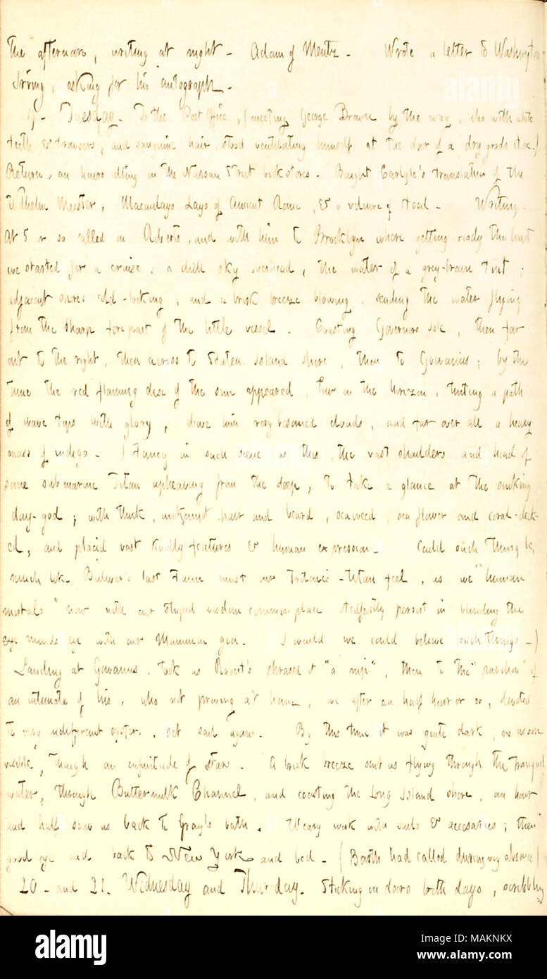 Beschreibt eine Bootstour rund um das New York Inseln genommen mit William Roberts. Transkription: am Nachmittag, schreiben in der Nacht. Adam von Mentz. In einem Brief an Washington Irving, und ersuchte um seine Autogramm. 19. Dienstag. Zur Post, (Sitzung George Brown durch die Art und Weise, die mit den weißen Zähnen & Hose, und sanguine Haare, stand selbst Lüftung an der Tür und eine chemische Ware store.) Zurück, eine Stunden Leerlauf in der Nassau Street Buchhandlungen. Gekauft [Thomas] Carlyle?s Übersetzung des Wilhelm Meister; [Thomas Babington] Macaulays Legt des antiken Rom, und einen Umfang von [Thomas] Haube. Schreiben. Bei 5 o Stockfoto