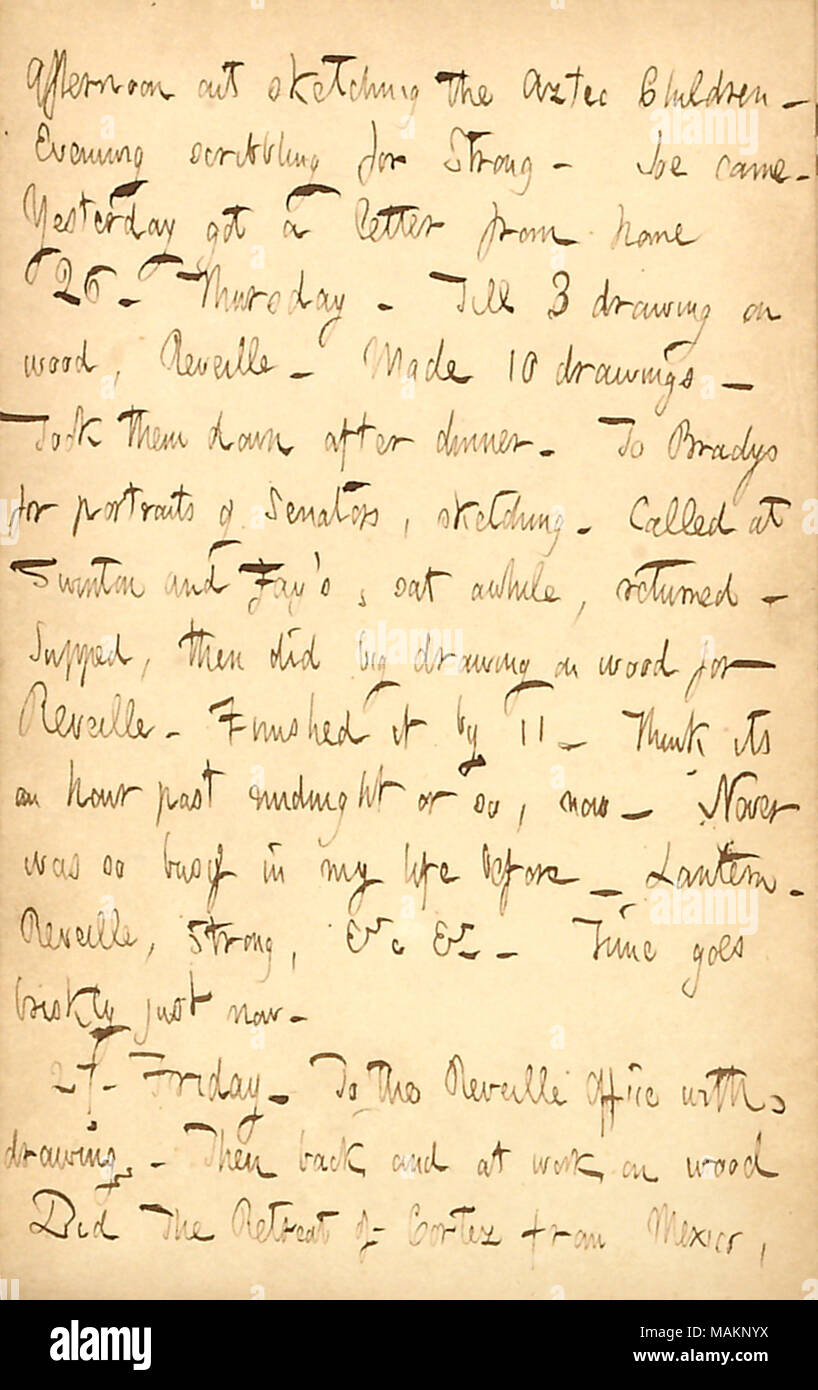 Erwähnungen seiner Zeichnung arbeiten. Transkription: Nachmittag skizzieren die aztekische Kinder? Abend kritzeln für [Thomas W.] Stark. Joe [Greatbatch] kam. Gestern habe einen Brief von zu Hause 26. Donnerstag. Bis 3 Zeichnung auf Holz, Reveille. 10 Zeichnungen gemacht. Man Sie nach dem Abendessen. Auf Bradys für Porträts der Senatoren, skizzieren. Bei Swinton und Fay? s genannt, eine Weile sat, zurück. Abendmahl, dann hat große Zeichnung auf Holz für Reveille. Fertigen Sie von 11. Die eine Stunde nach Mitternacht Denken oder so, jetzt. Noch nie wurde so viel in meinem Leben vor. Laterne. Reveille, starke, & c&C. Die Zeit geht zügig gerade jetzt. 27. Stockfoto