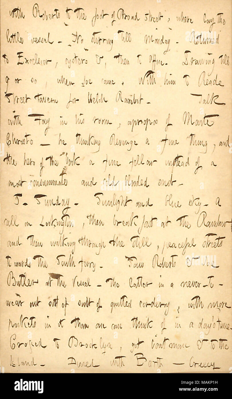 Erwähnt ein Gespräch mit Augustus Fay über Der Graf von Monte Cristo. Transkription: mit Roberts zum Fuß der Broad Street, wo die kleinen Schiff [Fanny Großen] legen. Kein Rühren bis Montag. Excelsior, Austern&c zurückgegeben, dann zum Büro. Zeichnung bis 9 oder so, wenn Joe [Greatbatch] kam. Mit ihm Reade Street Tavern für Welch Rarebit. Sprechen Sie mit [Augustus] Fay in seinem Zimmer, apropos von Monte Christo? Er Rache eine feine Sache, und der Held des Buches ein feiner Kerl, anstatt eine vollendete und kaltblütige Snob. 5. Sonntag. Sonnenschein und blauer Himmel. Einen Anruf auf Lockington, Stockfoto