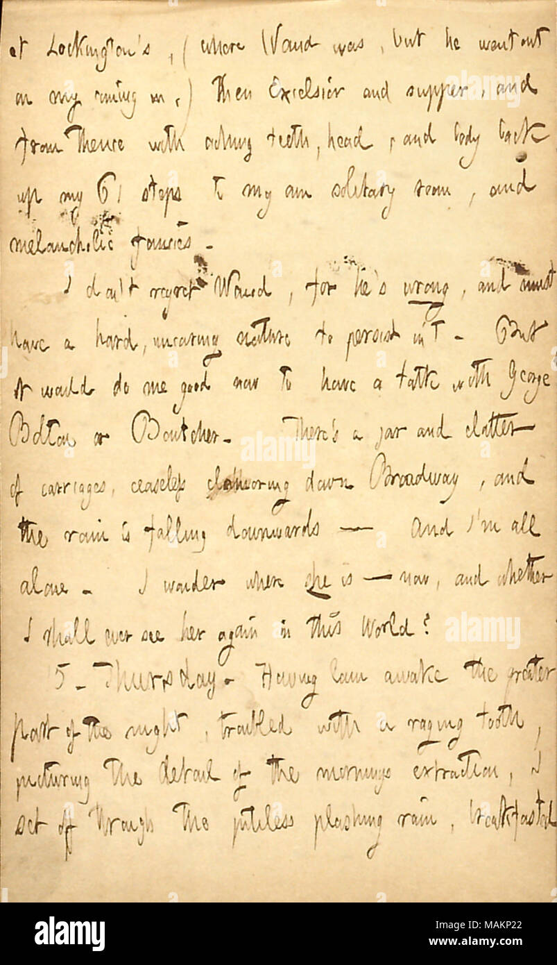Kommentare zu Alf Waud, und fragt sich, ob er überhaupt sehen, Maria Bilton wieder. Transkription: Bei Lockington?s, (wobei [Alfred] Waud war, aber er ging auf meine in den kommenden,) dann Excelsior und Abendessen, und von dort mit schmerzenden Zähne, Kopf und Körper wieder meine 6 Schritte zu meinem eigenen einsamen Zimmer [290 Broadway], und melancholische Phantasien. I don?t Bedauern [Alfred] Waud, für die er?s falsch ist, und Sie müssen einen harten, gleichgültigen Natur?t zu bestehen. Aber es würde mich jetzt gut ein Gespräch mit George Bolton oder [William] Boutcher zu haben. Es gibt einen Jar und Klappern der Kutschen unaufhörlichen, schreien, Broadway und die Stockfoto
