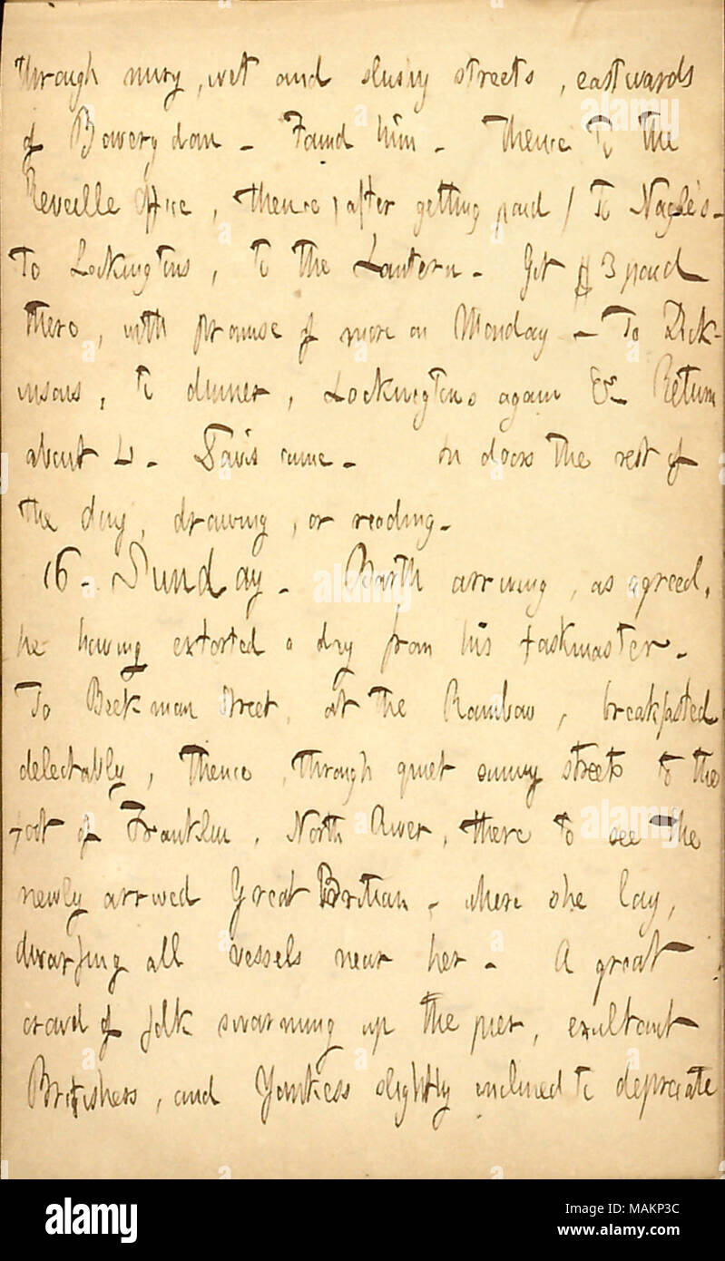Erwähnt die Ankunft des Schiffes Großbritannien. Transkription: Durch vermengt, nassen und matschigen Straßen, östlich der Bowery dam. Fand ihn [Edwin A. Unkraut]. Von dort in die reveille Büro, von dort (nach bezahlt) [James S.] Nagle?s. Zu Lockingtons, an der Laterne. Erhielt 3 $ Es bezahlt, mit dem Versprechen von mehr am Montag. Zu Dickinsons, zum Abendessen, Lockingtons wieder &c. Zurück zu 4. Davis kam. In Türen den Rest des Tages, Zeichnung, oder lesen. 16. Sonntag. [William] Barth anreisen, wie vereinbart, er erpresst ein Tag von seinem Lehrmeister. Zu Beekman Straße, an der Regenbogen, frühstückte, delectably Stockfoto