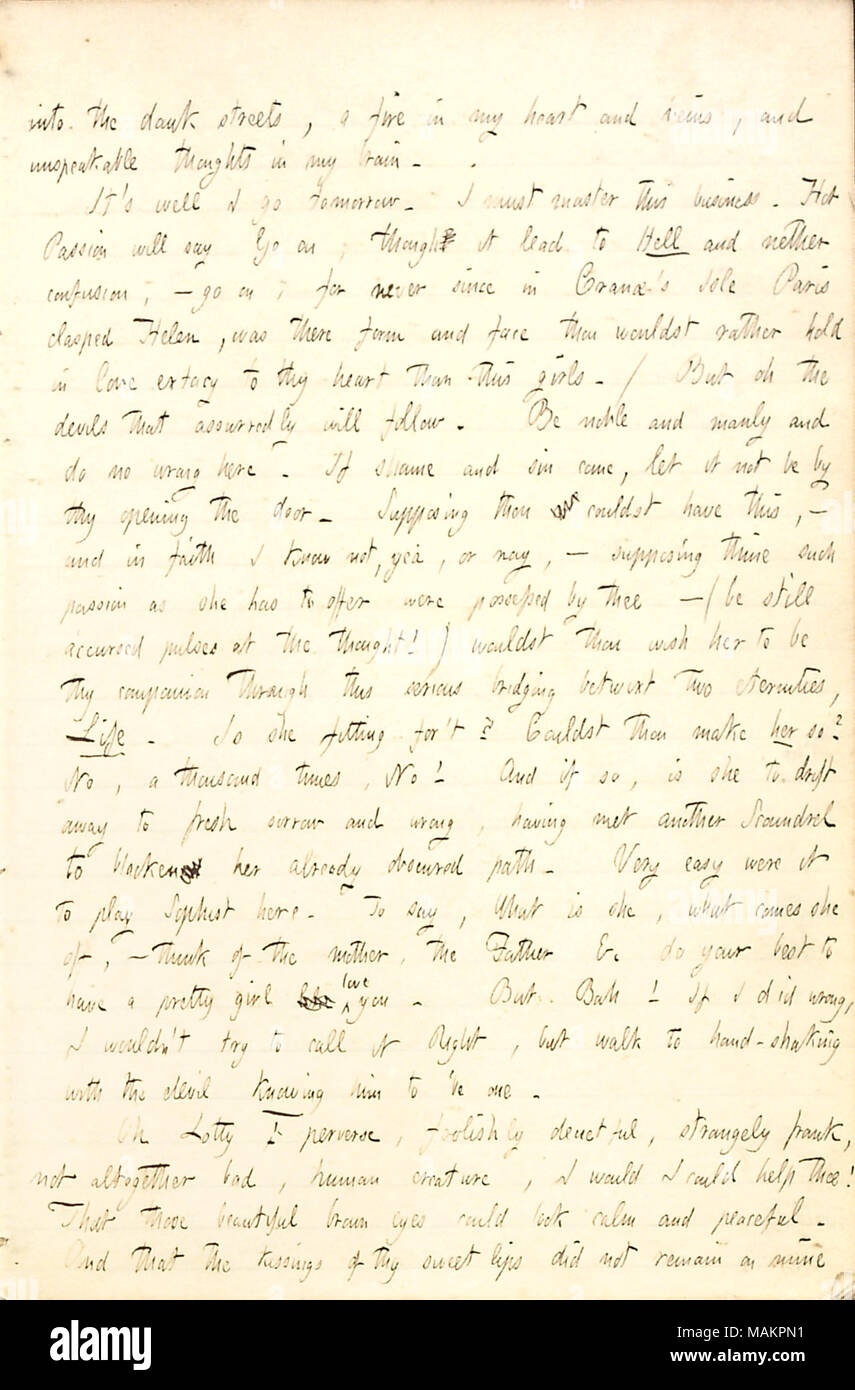 Bezüglich seiner Gefühle für Lotty Kidder Whytal. Transkription: in den feuchten Straßen, ein Feuer in meinem Herzen und Adern, und unaussprechliche Gedanken in meinem Gehirn. Es ist gut Ich gehe morgen. Ich muss dieses Geschäft Master. Heisse Leidenschaft werden sagen, dachte, dass es zur Hölle und nether Verwirrung, führen? Auf geht's, für nie da in Crana?s Isle Paris umklammerten Helen, gab es Form und Gesicht willst Du eher in der Liebe Ecstasy Ecstasy [Hold] Herz als dieses Mädchen [Charlotte Kidder Whytal?s] zu Deinem. / Aber oh die Teufel, dass sicherlich folgen wird. Edel und Manly, und es werden keine falschen hier tun. Wenn Schande und Sünde kommen, lassen Sie es Stockfoto