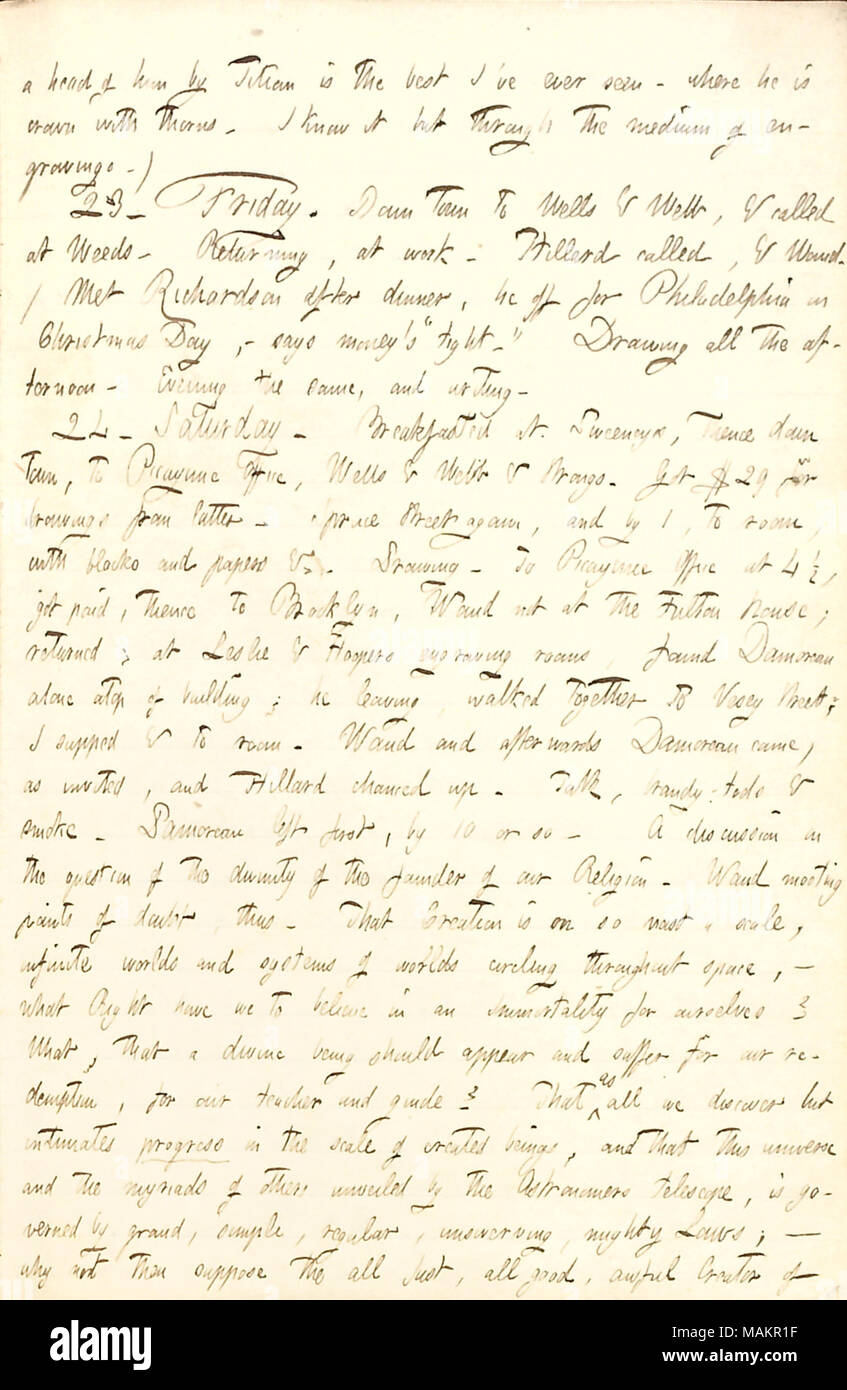 Beschreibt ein philosophisches Gespräch über Religion mit Alfred Waud am Heiligabend Transkription: ein Kopf von ihm von Tizian ist der Beste, den ich je gesehen haben? Wo er ist, Krone mit Dornen. Ich weiß, es aber durch das Medium der Gravuren.) 23. Freitag. Die Stadt zu Brunnen & Webb, & [Edwin] Unkräuter genannt. Rückgabe, bei der Arbeit. [Frank] Hillard genannt, & [Alfred] Waud. /Met [Joseph] Richardson nach dem Abendessen, er weg für Philadelphia am Weihnachtstag,? Sagt Geld?s?ǣtight. ? Zeichnung alle am Nachmittag. Abend das Gleiche, und schreiben. 24. Samstag. Gefrühstückt an Sweeneys, von dort in die Stadt, zu Picayune Stockfoto