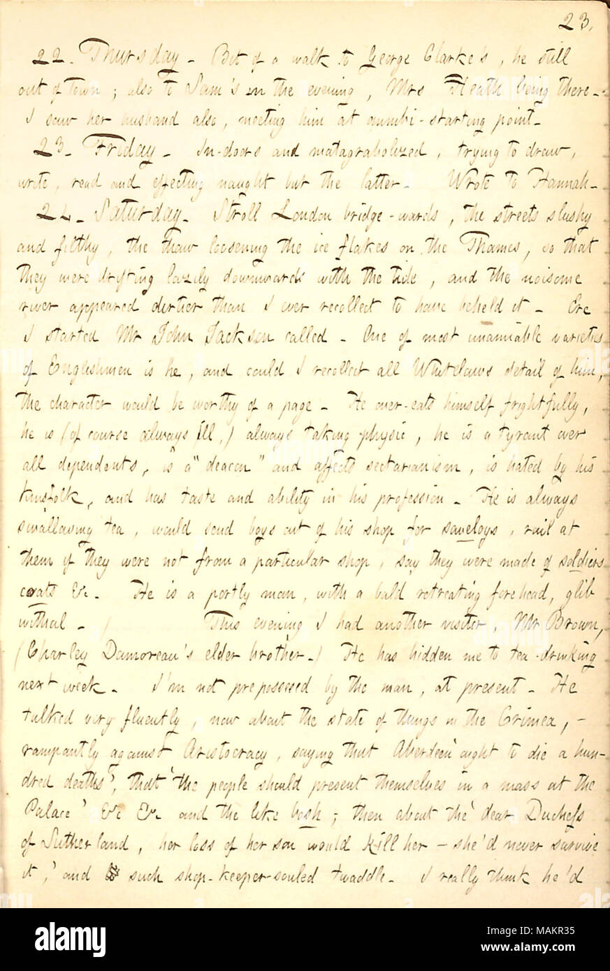 Beschreibt einen Besuch von älteren Charles Damoreau's Bruder, William Brown. Transkription: 22. Donnerstag. Ein Stück laufen zu George Clarke?s, er noch in der Stadt; auch für Sam [Gunn]?s am Abend, Frau Heide, das dort ist. Ich sah ihren Mann auch, die Begegnung mit Ihm an omnibi - Ausgangspunkt. 23. Freitag. In-Türen und matagrabolized, versuchen zu Zeichnen, Schreiben, Lesen und nichts als das letztere. Schrieb Hannah [Bennett]. 24. Samstag. Spaziergang London Bridge-Stationen, die Straßen matschig und dreckig, das tauwetter Lösen der Eisbrocken auf der Themse, so dass Sie gemächlich treiben abwärts mit der Tide waren, und Stockfoto