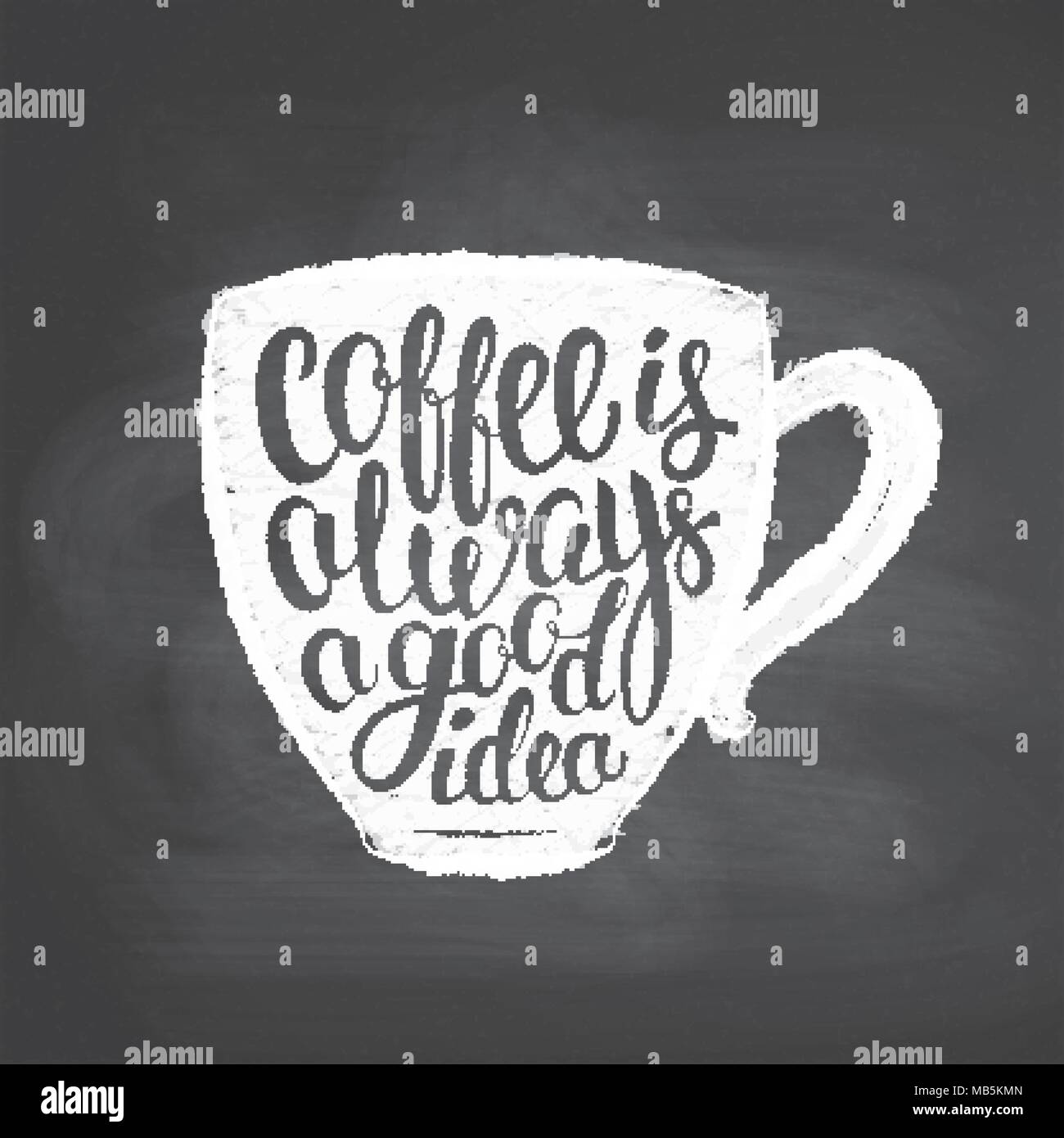 Chalk texturierte cup Silhouette mit Schriftzug Kaffee ist immer eine gute Idee, auf dem Schwarzen Brett. Kaffeetasse mit handschriftlichen Angebot für trinken und trinken Männer Stock Vektor