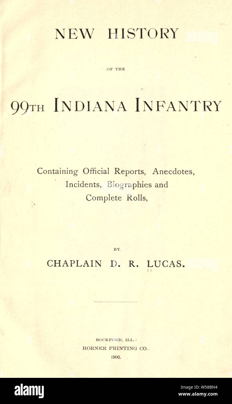 Neue Geschichte der 99th Indiana Iinfantry: Enthält die offiziellen Berichte, Anekdoten, Ereignisse, Biografien und komplette Rollen: Lucas, Daniel R Stockfoto