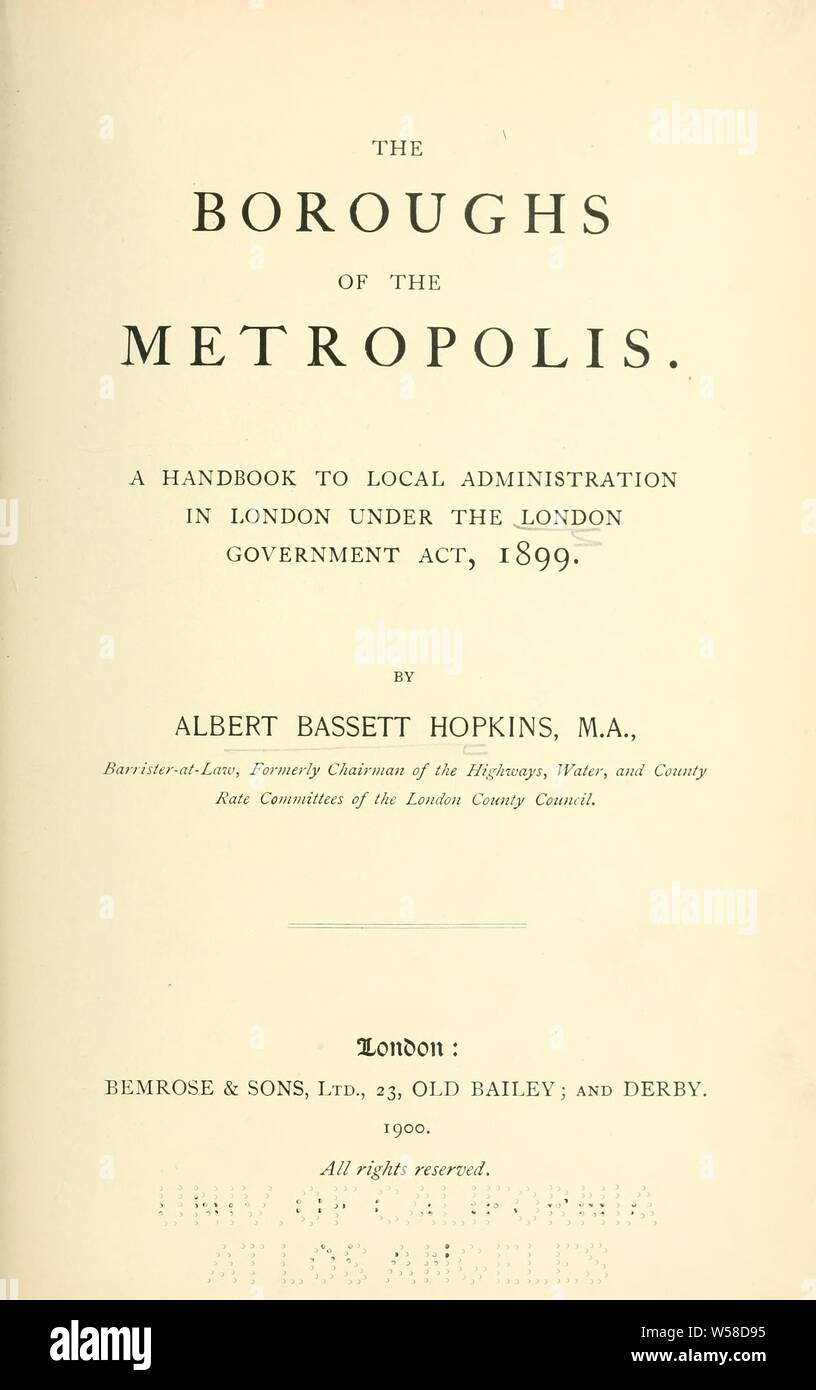 Die Bezirke der Metropole. Ein Handbuch zur lokalen Verwaltung in London unter die Regierung in London, 1899: Hopkins, Albert Basset, b. 1848 Stockfoto