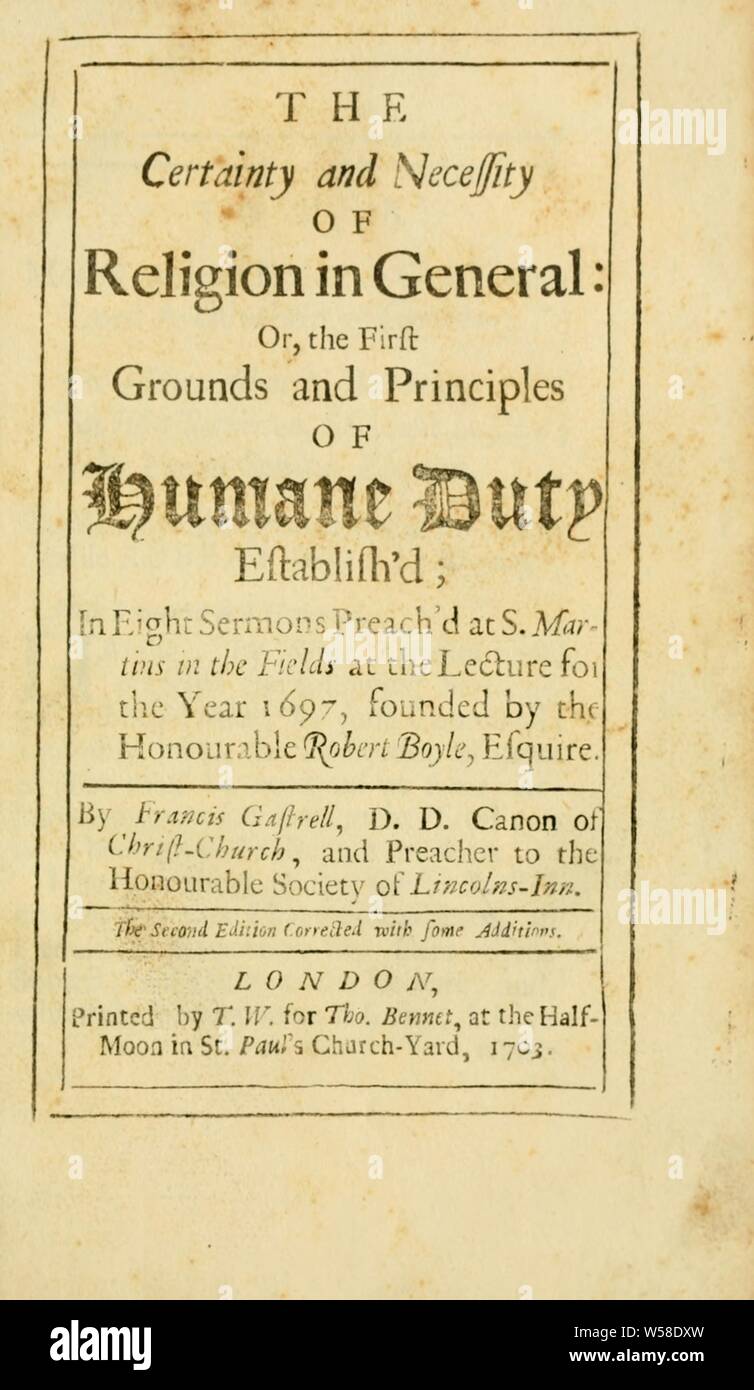 Die Sicherheit und die Notwendigkeit der Religion im Allgemeinen: oder, Das erste Grundstück und Grundsätze für eine humane Aufgabe schaffen würde; in acht Predigten predigen würden an S. Martins in den Feldern im Vortrag für das Jahr 1697, die von der Frau Abgeordneten Robert Boyle, Esquire: Gastrell, Francis, 1662-1725 gegründet Stockfoto