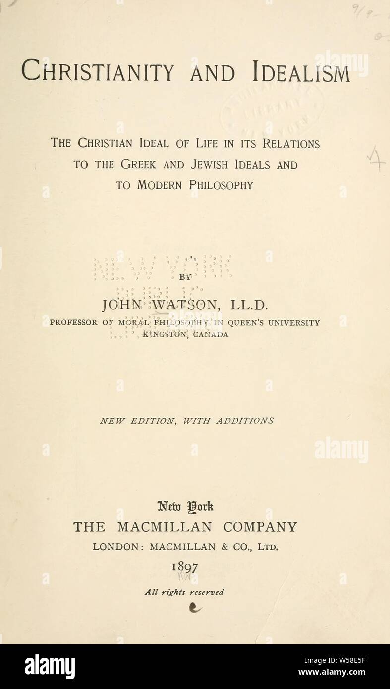 Christentum und Idealismus: das christliche Ideal des Lebens in seinen Beziehungen zu den griechischen und jüdischen Ideale und der modernen Philosophie: Watson, John, 1847-1939 Stockfoto