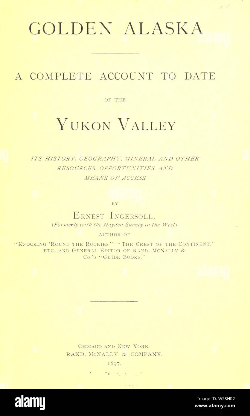 Golden Alaska; eine vollständige Rechnung zu Datum des Yukon Tal; seine Geschichte, Geographie, Mineral- und anderen Ressourcen, Möglichkeiten und Mittel für den Zugang: Ingersoll, Ernest, 1852-1946 Stockfoto