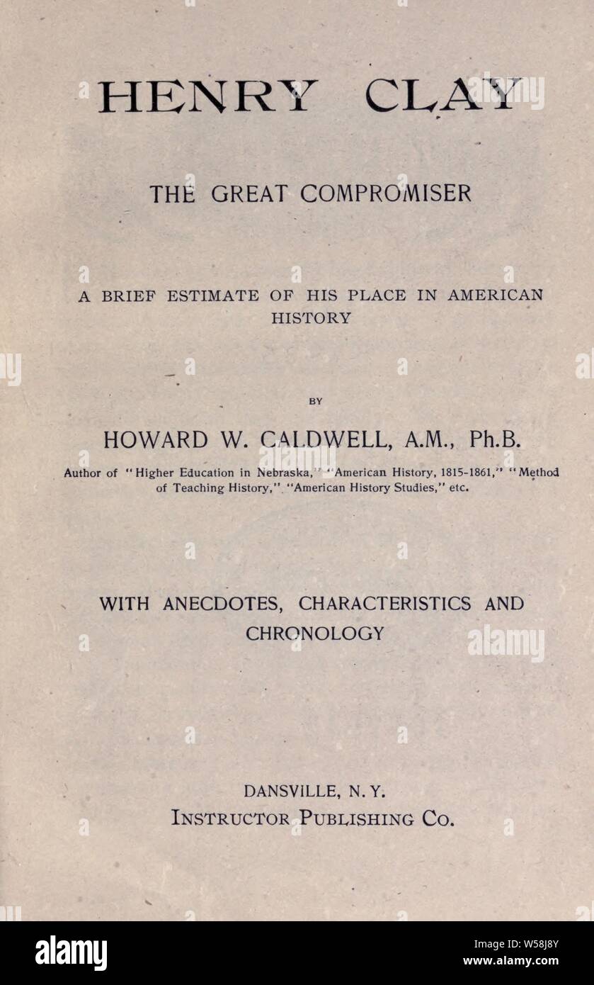 Henry Clay, der große Kompromissler; eine kurze Einschätzung von seinem Platz in der amerikanischen Geschichte: Caldwell, Howard Walter, 1858 Stockfoto