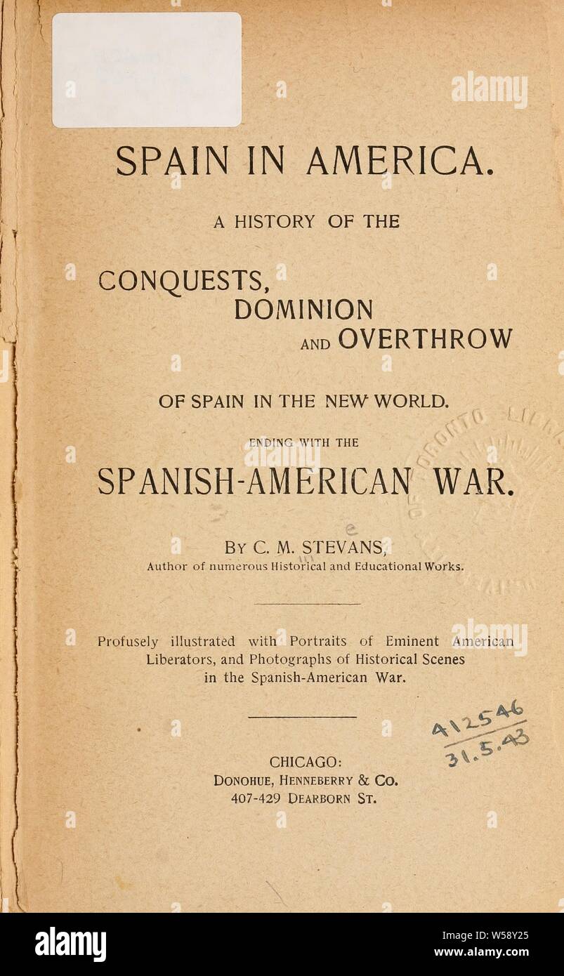 Spanien in Amerika: Eine Geschichte der Eroberungen, Herrschaft und von Spanien in der Neuen Welt stürzen, endend mit dem Spanisch-Amerikanischen Krieg: Stevens, Charles McClellan, 1861 Stockfoto