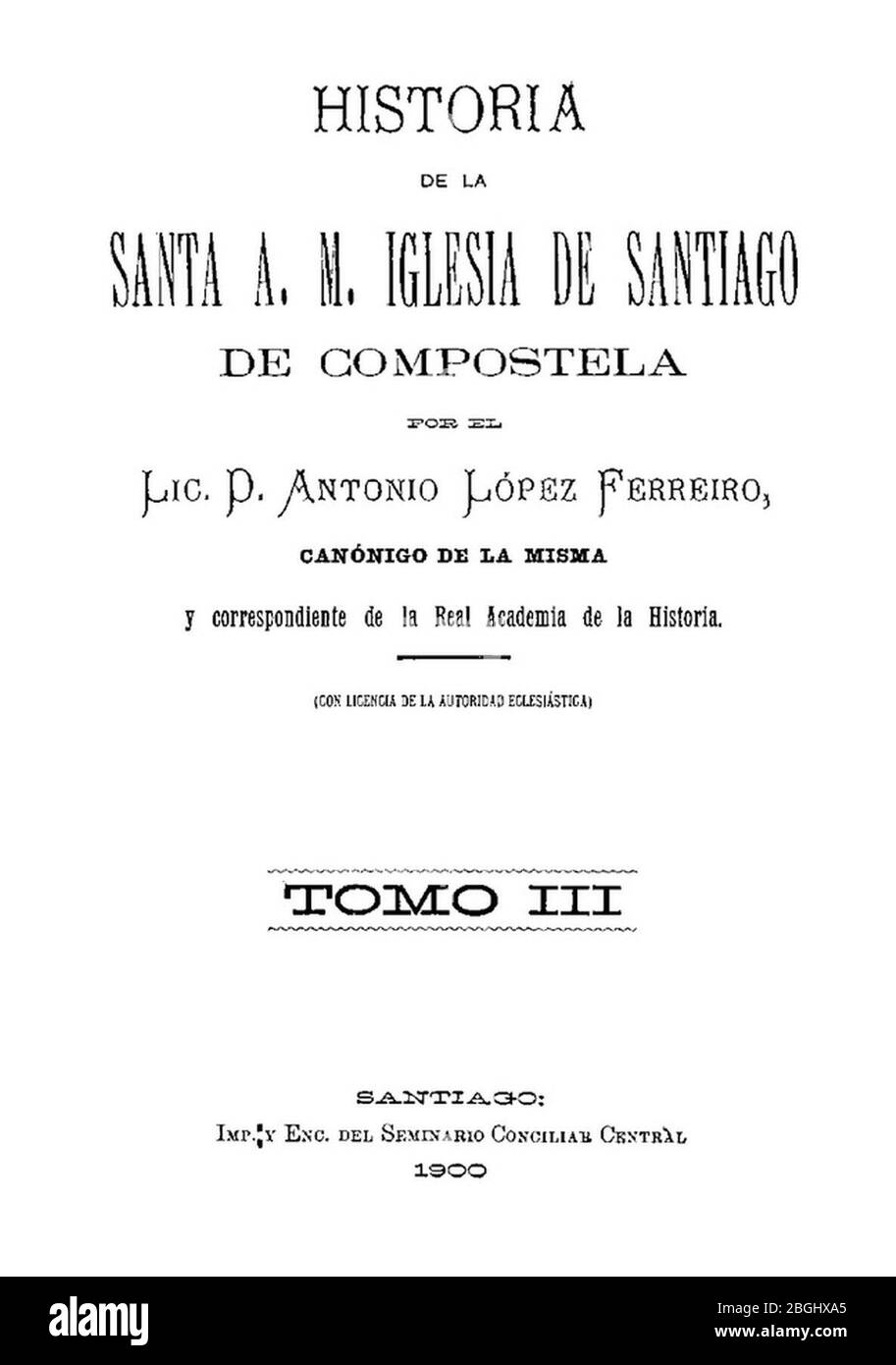 Historia de la Santa A. M. Iglesia de Santiago de Compostela por el Lic. D. Antonio López Ferreiro, canónigo de la misma, 1900, tomo III Foto de stock