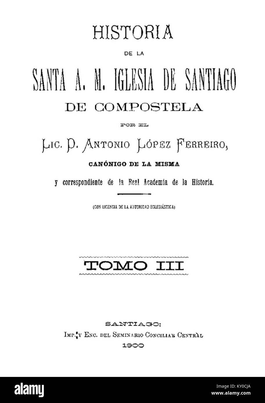 Historia de la Santa A. M. Iglesia de Santiago de Compostela por el Lic. D. Antonio López Ferreiro, canónigo de la misma, 1900, Tomo III Foto de stock