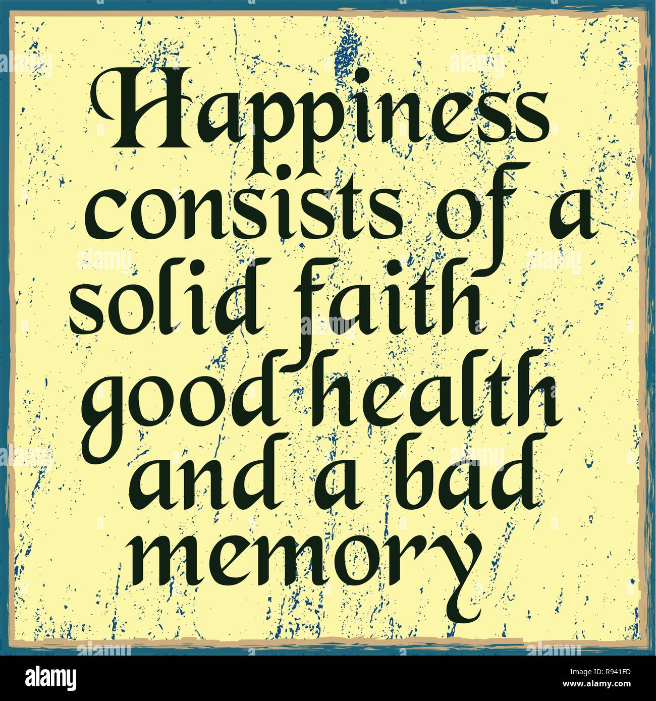 Felicidad consiste de una fe sólida, una buena salud y una mala memoria.  Cotización de motivación. Póster tipográfico Imagen Vector de stock - Alamy