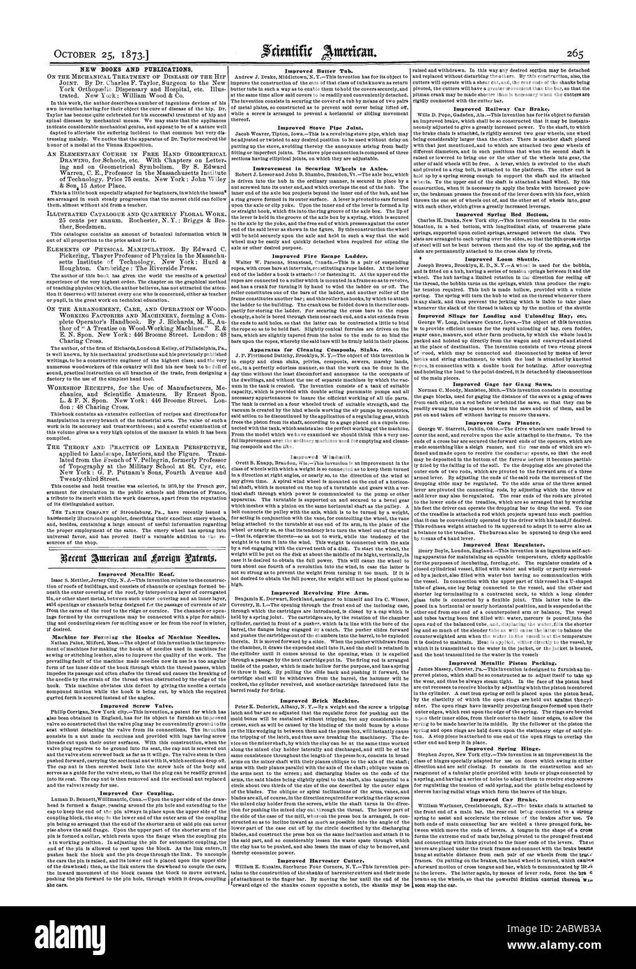 25 OCTOBRE 18731 Toit métallique améliorée. L'amélioration de la vis. Amélioration de la voiture d'attelage. Beurre amélioré à remous. Tuyau de poêle amélioré. Amélioration de la sécurisation de roues essieux. L'amélioration de l'échelle de secours. L'amélioration de moulin à vent. L'amélioration des bras de feu tournant. L'amélioration de la machine de brique. L'amélioration de la faucheuse hacheuse. L'amélioration de frein des wagons de chemins de fer. L'amélioration de Fond du printemps. Amélioration de la navette à tisser. L'amélioration de Gage sur le gang des scies. L'amélioration du semoir à maïs. L'amélioration de régulateur thermique. L'amélioration de la garniture métallique. Charnière à ressort amélioré. L'amélioration des freins de voiture., Scientific American, 1873-10-25 Banque D'Images