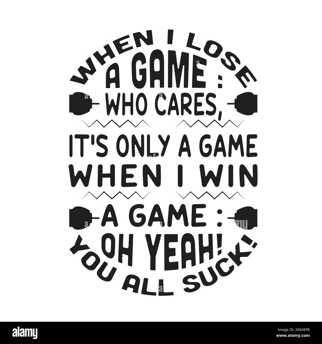 Citation Et Texte Gamer Good For T Shirt Quand Je Perds Un Jeu Qui Se Soucie C Est Seulement Un Jeu Quand Je Gagne Un Jeu Oh Oui Vous Sucer Tous Image