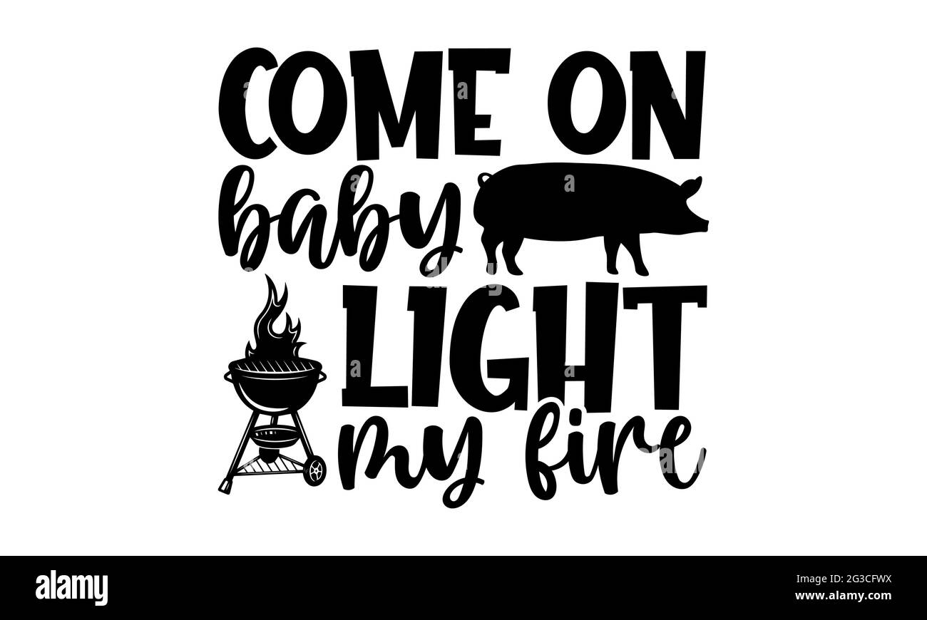 Venez sur bébé lumière mon feu - barbecue t chemises design, main dessiné lettering phrase, Calligraphie t shirt design, isolé sur fond blanc, svg File Banque D'Images