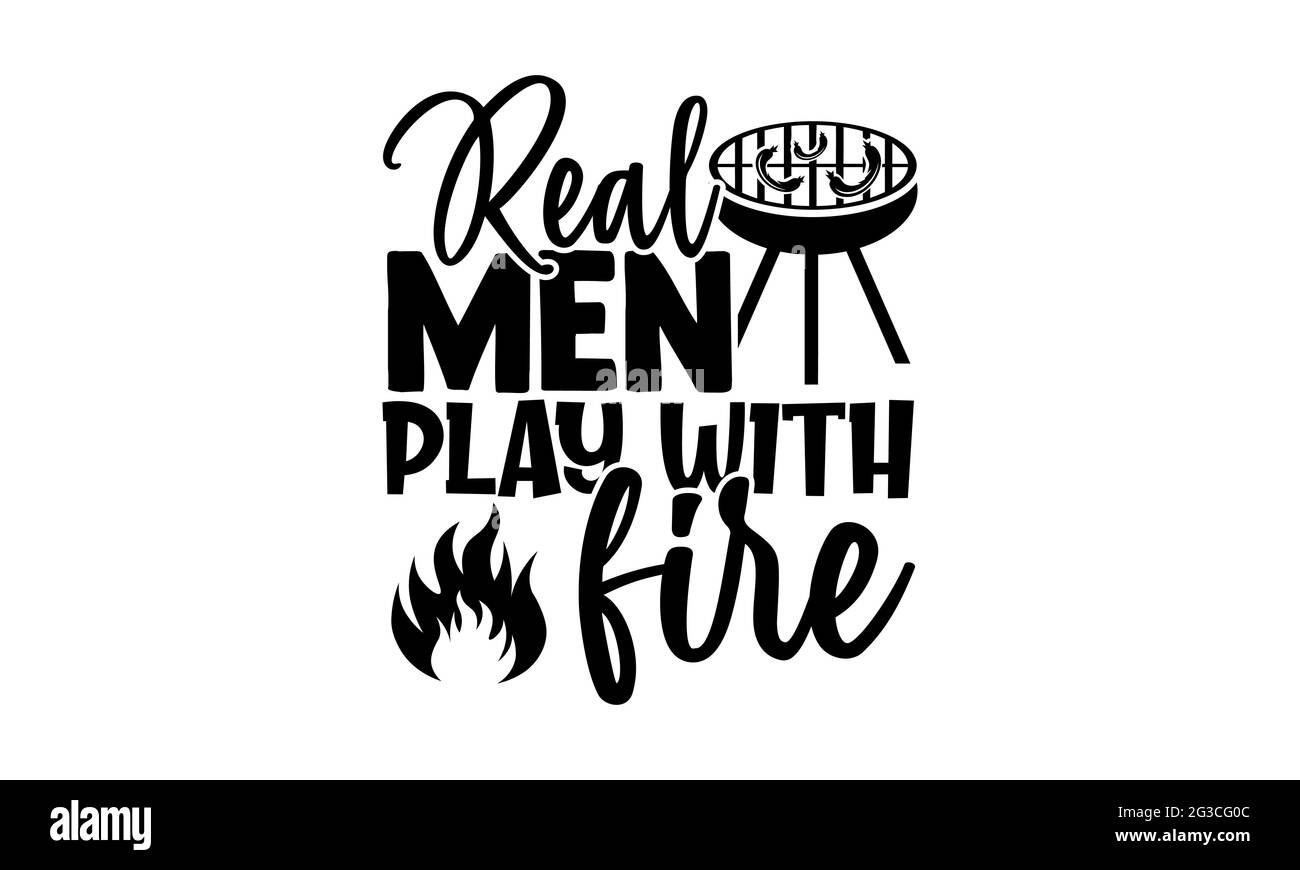 Les vrais hommes jouent avec le feu - barbecue t chemises design, main dessiné lettering phrase, Calligraphie t shirt design, isolé sur fond blanc, fichiers svg Banque D'Images