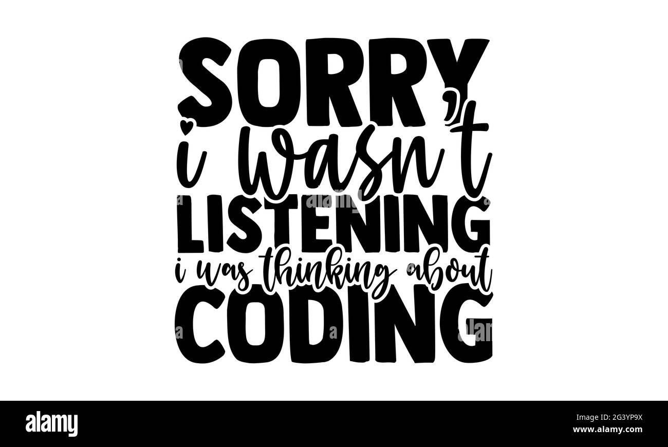 Désolé, je n'ai pas écouté, je pensais à l'encodage - développeur de logiciel t chemises design, main dessiné lettering phrase, Calligraphie t shirt design, est Banque D'Images