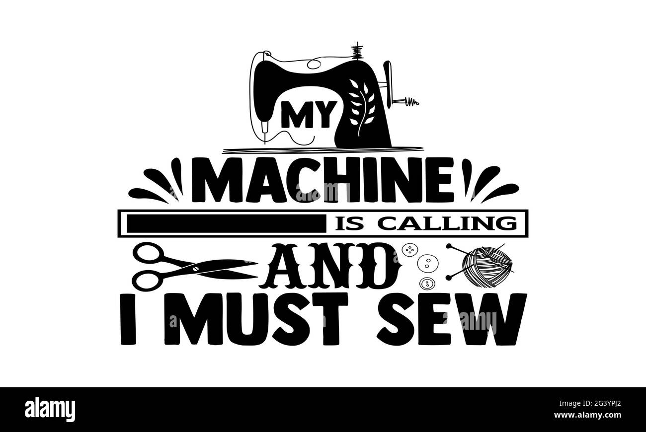 Ma machine appelle et je dois coudre - Hobbies t chemises design, main dessiné lettering phrase, Calligraphie t shirt design, isolé sur fond blanc, Banque D'Images