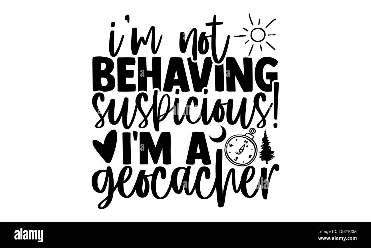 Je ne me comporte pas de manière suspecte ! Je suis un geocacher - Geocaching t chemises design, main dessiné lettering phrase, Calligraphie t shirt design, isolé sur blanc Banque D'Images