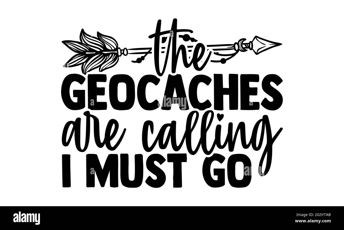 Les chasses au Trésor appellent Je dois partir - Geocaching t chemises design, main dessiné lettering phrase, Calligraphie t shirt design, isolé sur blanc backgroun Banque D'Images