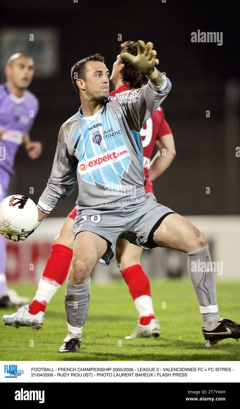 FOOTBALL - CHAMPIONNAT DE FRANCE 2005/2006 - LIGUE 2 - VALENCIENNES FC V FC ISTRES - 21/04/2006 - RUDY RIOU (IST) - PHOTO LAURENT BAHEUX / FLASH PRESS Banque D'Images