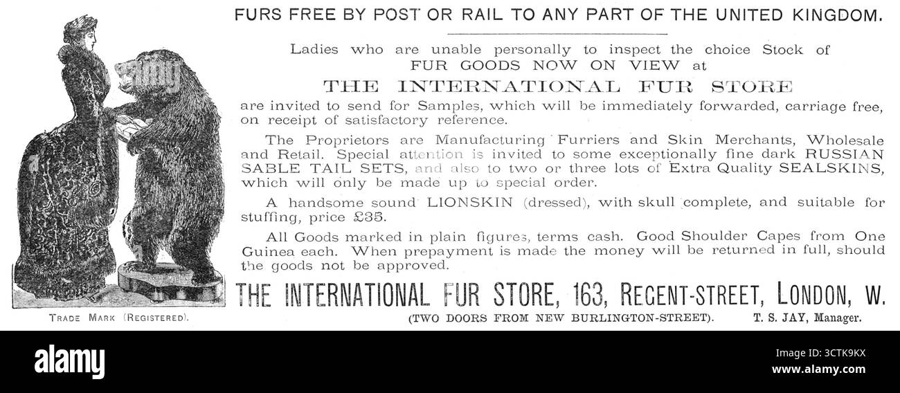 Publicité pour le magasin international de fourrure, 1883. « FOURRURES GRATUITES PAR VOIE POSTALE OU FERROVIAIRE VERS TOUTE PARTIE DU ROYAUME-UNI. Les dames qui sont incapables d'inspecter personnellement le stock de choix de MARCHANDISES DE FOURRURE MAINTENANT EN VUE au MAGASIN INTERNATIONAL DE FOURRURE sont invités à envoyer des échantillons, qui seront immédiatement transmis, sans transport, à la réception de référence satisfaisante. Les propriétaires sont Manufacturing Furriers et Skin Merchants, Wholesale and Retail. Une attention particulière est invitée à certains ENSEMBLES DE QUEUE DE SABLE RUSSE sombres exceptionnellement fins, et aussi à deux ou trois lots de PEAUX DE PHOQUES DE qualité supplémentaire, qui ne le seront que Banque D'Images