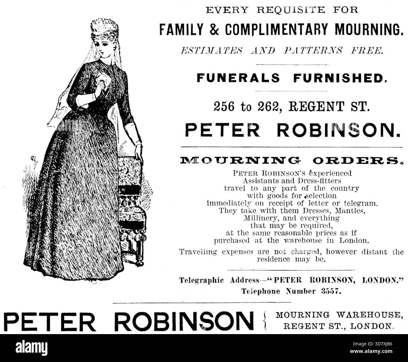 Publicité pour Peter Robinson, Family & amp ; deuil gratuit, 1890. 'CHAQUE EXIGENCE POUR LA FAMILLE &AMP ; DEUIL GRATUIT. ESTIMATIONS ET MODÈLES GRATUITS. FUNÉRAILLES MEUBLÉES. 256 à 262, REGENT ST. PETER ROBINSON. ORDRES DE DEUIL. Les assistants expérimentés de Peter Robinson et les monteurs de vêtements voyagent dans n'importe quelle partie du pays avec des marchandises à sélectionner immédiatement après réception d'une lettre ou d'un télégramme. Ils emportent avec eux robes, manteaux, Millinery, et tout ce qui peut être nécessaire, aux mêmes prix raisonnables que s'ils étaient achetés à l'entrepôt à Londres. Les frais de déplacement ne sont pas facturés, Banque D'Images