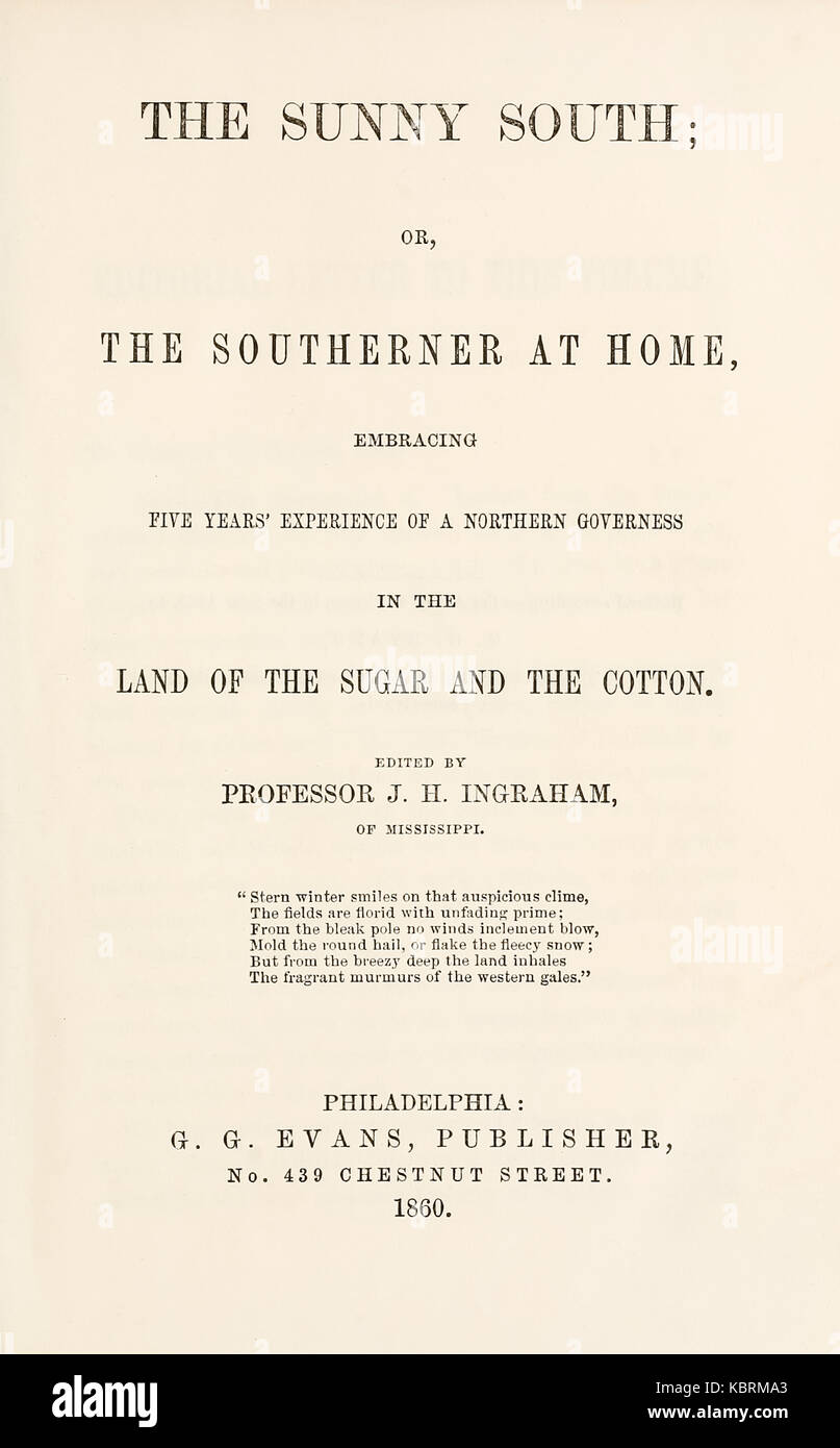 Page de titre de 'le sud ensoleillé ; ou, le sudiste à la maison, cinq ans d'expérience d'une gouvernante du Nord dans le pays du sucre et le cotton' par le professeur J.H. Ingraham (1809-1860) sous la forme de lettres édité par son pseudonyme Kate Conyngham publié en 1860. Les lettres d'une jeune gouvernante publié en vue d'informer les gens du Nord sur le Sud de la vie du semoir. Une intéressante et quelque peu bizarre exemple de pro-esclavagistes ou anti-Oncle Tom littérature publiée juste avant la guerre de Sécession (1861-1865) qui conduisent à 4 millions d'esclaves étant donné leur liberté. Banque D'Images