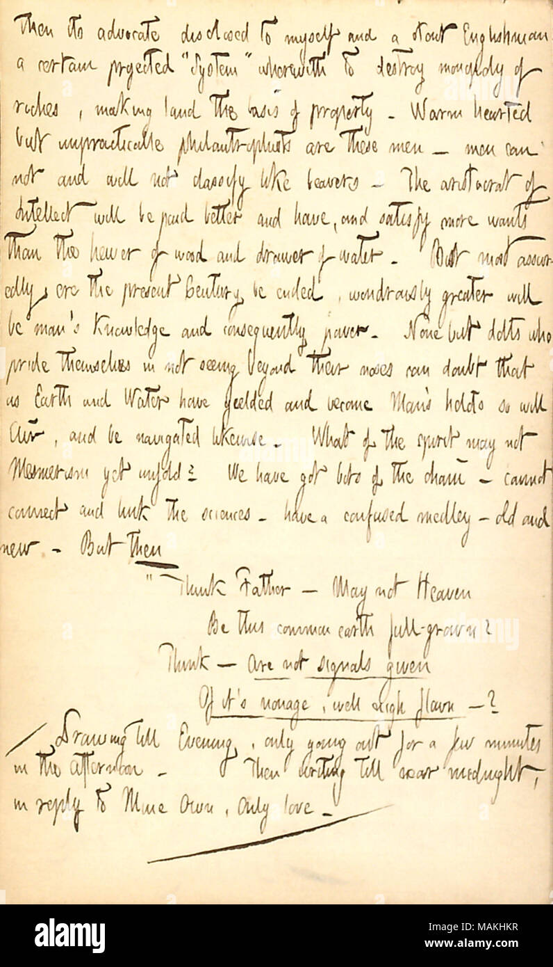 Traite de conversations qu'il avait avec ses camarades pensionnaires son Duane Street Hotel. Transcription : puis son avocat révélé à moi-même et un gros anglais ǣSystem ?projetée d'un certain ? De quoi détruire le monopole de la richesse, rendant la terre la base de la propriété. Accueil chaleureux mais impraticable philantrophists sont ces hommes ? Les hommes ne peuvent pas et ne seront pas classer comme les castors ? L'aristocrate de l'Intellect seront mieux rémunérés et ont, et de satisfaire plus que le veut scieurs de bois et d'eau. Mais, bien sûr, avant que le présent siècle être terminé, plus grande sera l'île de Man ? Banque D'Images