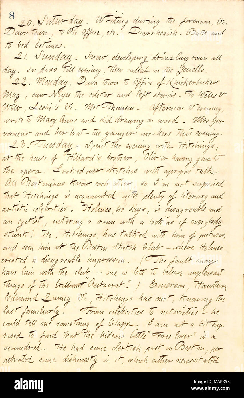 Décrit une conversation avec Hitchings sur les célébrités littéraires de Boston, comme Oliver Wendell Holmes, Sr. : Transcription 20. Samedi. L'écriture durant la matinée, &c. Centre-ville, à pic, etc.. Diarrheaish Baignoire et lit à discipliner. 21. Dimanche. La neige, l'élaboration de la pluie Bruine toute la journée. Dans les portes jusqu'au soir, puis a appelé le Jewells. 22. Lundi. Le centre-ville d'Office de Tourisme de Knickerbocker Mag, vu l'éditeur Noyes et histoires de gauche. Aux Puits et Webb, [Frank] Leslie's &c. [Répondre] Mortimer Thomson. D'après-midi et le soir, a écrit à Marie Anne [Greatbatch] et n'encombrement sur le bois. Mme [Elizabeth Banque D'Images