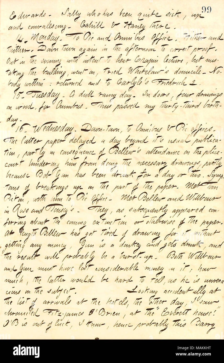 En ce qui concerne l'imminence de l'effondrement de la Nouvelle York Picayune. Transcription : Edwards. Sally [Edwards] qui a été très malade, et d'une convalescence. [Frank] Cahill & [Jesse] Haney là. 14. Lundi. Au Cpcc et Omnibus. Çà et là. Le centre-ville de nouveau dans l'après-midi pour corriger la preuve. Dans la soirée avec l'intention d'entendre [E.H.] Chapin conférence, mais confondre le bâtiment, a ensuite essayé, [Matthieu] Whitelaw a son domicile [71 E 14e rue]. Personne ne l'intérieur : renvoyé et de [Thomas] Carlyle's Friedrich 2. 15. Le mardi. Un jour de pluie. Dans les portes, quatre dessins sur bois, pour bill omnibus. Ainsi passa mon t Banque D'Images
