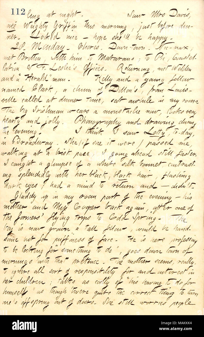 En ce qui concerne la visite de Gladdy Gouverneur. Transcription : [scrib]ling dans la nuit. Vu Mme Davis, nee Weighty Griffin ce matin, juste avant le dîner. L'air bien ? Espérons qu'elle sera heureuse. 28. Lundi. Tâches ménagères. Le centre-ville. Nic-nax, rencontre Britton, avec lui pour Matarans ; au CPCC, Constellation & F. Leslie. De retour, rencontré [Charles] Welden et un 'Herald' l'homme. Kelly et un jeune homme nommé Clark, un chum de Dillon [Mapother] de Louisville, a appelé à l'heure du dîner, s'assit un moment dans ma chambre. Le grand Irlandais porte une moustache maintenant, semble très petit et Jolly. La phonographie et dessin au cours de la soirée Banque D'Images