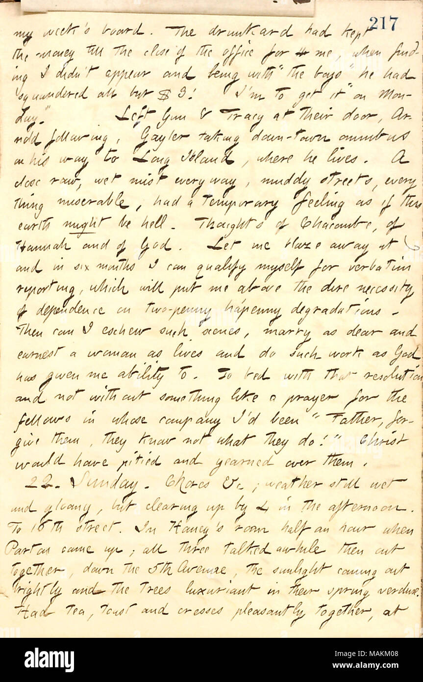 Décrit une soirée à boire avec un groupe de bohémiens. Transcription : mon conseil de la semaine. L'ivrogne [Bob] des armes à feu avait gardé l'argent jusqu'à la fin de l'office de l'h-moi, lorsque je n'ai pas trouver apparaissent et être avec "les garçons" qu'il avait dilapidé toutes mais $3 ! Je suis pour qu'il 'lundi.' Canon & Tracy à leur porte, [George] Arnold, suivant [Charles] Gayler prenant en ville bill omnibus sur son chemin à Long Island, où il vit. Près d'une matière première, brume everway, rues boueuses, tout misérable, avait un sentiment temporaire comme si cette terre pourrait être l'enfer. Pensées de Chacombe, d'Hannah [Bennett] et de Banque D'Images