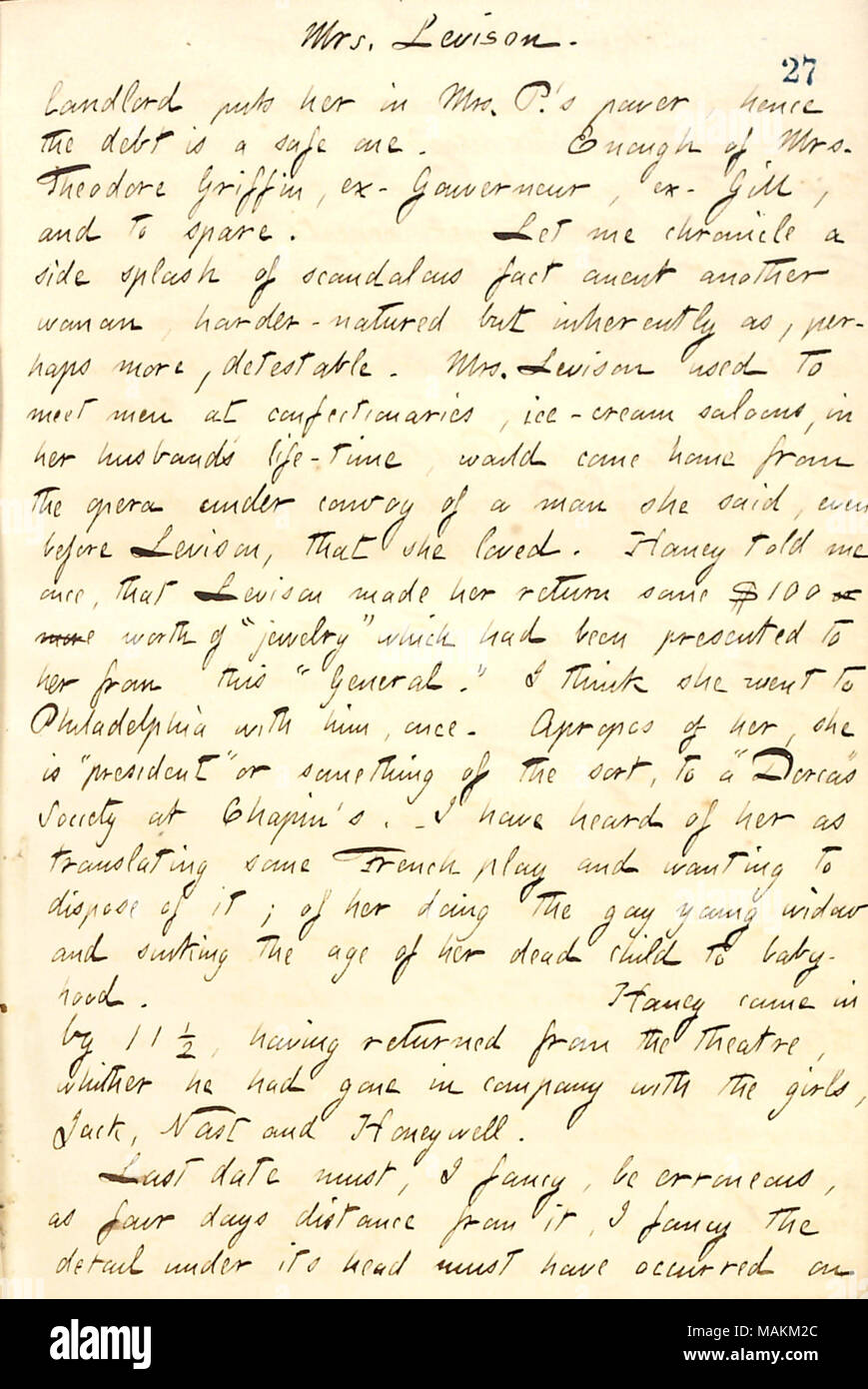 Des histoires entendues à propos de Mary décrit Levison. Transcription : Mme [Mary] Levison. Le propriétaire met son [Elizabeth Griffin] à Mme P. ?s power, d'où la dette est sûr. Assez de Mme Theodore Griffin, ex-Gouverneur, ex-Gill, et d'épargner. Laissez-moi un peu de côté la chronique fait scandaleux anent une autre femme, plus fort caractère mais aussi par nature, peut-être plus, détestable. Mme Levison utilisé pour rencontrer des hommes à confiseries, glaces des saloons, dans son mari [William Levison] ?s vie, serait venu à la maison de l'opéra sous escorte d'un homme qu'elle a déclaré, avant même de Levison, qu'elle aimait. [Jesse] Hane Banque D'Images