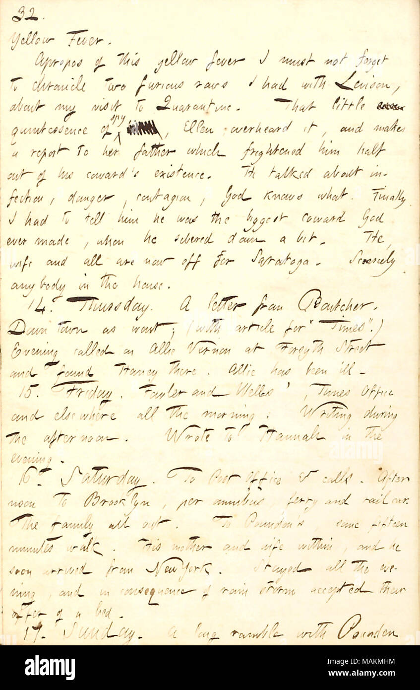 Décrit une visite à Frank Pounden à Brooklyn. Transcription : la fièvre jaune. A propos de cette fièvre jaune je dois pas oublier de faire la chronique de deux lignes furieux que j'ai eu avec [William] Levison, à propos de ma visite à la quarantaine. Que peu de [mot barré] quintessence de spy [mot barré], Ellen [Levison], il avait entendu, et fait un rapport à son père qui l'effrayait à moitié de son lâche ?s l'existence. Il a parlé de l'infection, danger, contagion, Dieu sait quoi. Enfin j'ai dû lui dire qu'il était le plus grand lâche Dieu jamais faits, quand il devenu abstinent un peu. Il épouse Mary Levison, [et] ils sont tous Banque D'Images