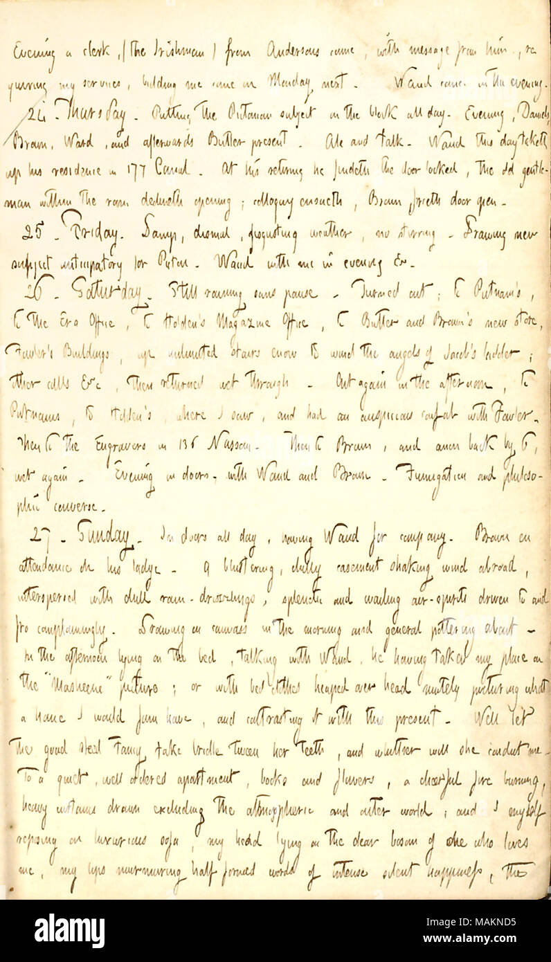 Mentionne son travail et commentaires sur son désir pour sa propre maison. Soirée : Transcription d'un greffier, (l'irlandais) de [Charles F.] The Andersons, est venu avec un message de lui, obligeant mes services d'offres, moi venir lundi prochain. [Alfred Waud] est entrée dans la soirée. 24. Jeudi. Mettre le [Thomas] 2003 sujet sur le bloc toute la journée. Soir, Daniels, [Charles] Brown, Waud, et ensuite [Warren] Butler présente. Ale et de parler. Cette journée prendra jusqu'Waud sa résidence de 177 Canal. À son retour il trouve la porte fermée, le vieux monsieur à l'intérieur de la pièce declineth ensueth ; colloque d'ouverture, Banque D'Images