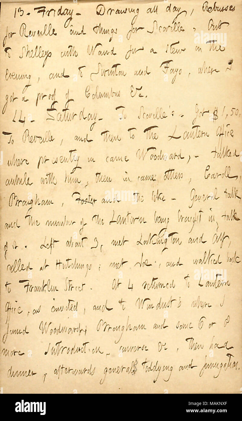 Conversations avec divers hommes mentionne à la lanterne. Transcription : 13. Vendredi. Dimensions toute la journée, Rebusses pour le réveil et des choses pour [Joe] Scoville. Shelleys à [avec] Alfred Waud pour un ragoût sur le soir, et à [Alfred] Swinton et [Auguste] Fays, quand j'ai eu une preuve de Colomb, &c. 14. Samedi. Scoville d ?s. 1,50 $. Pour le réveil, puis à l'Office de lanterne où actuellement en est venu [Joseph] Woodward, ? Parlé un moment avec lui, puis en sont venus d'autres, Caroll, [Jean], [848] G. George Foster et autres. Discussion générale, et le nombre de la lanterne sont introduits, t Banque D'Images