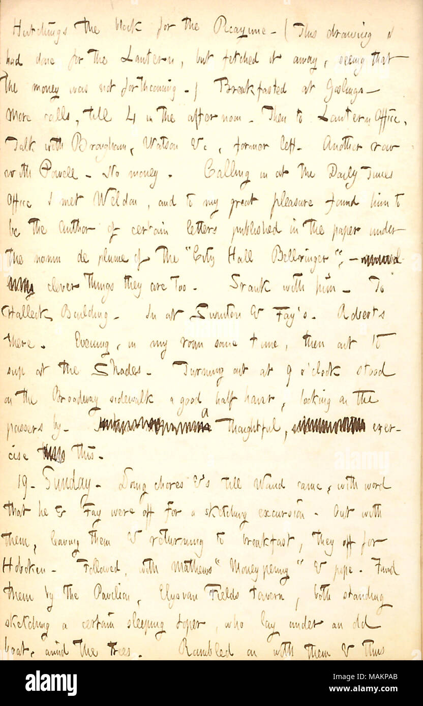 Décrit une ébauche d'expédition à Hoboken avec Alfred Waud et Augustus Fay. Transcription : [Richard B.] Hutchings le bloc pour la bagatelle. (Ce dessin J'avais fait pour la lanterne, mais lecture loin, voyant que l'argent n'était pas disponible.) Breakfasted à oison ? Plus d'appels, jusqu'à 4 dans l'après-midi. Puis à l'Office de lanterne. Parler avec [John], [848] John Watson &c, l'ex-gauche. Une autre ligne avec [Thomas] Powell. Pas d'argent. En appelant au Bureau du Daily Times J'ai rencontré [Charles] Weldon, et à mon grand plaisir l'a trouvé l'auteur de certaines lettres publiées dans le document onu Banque D'Images