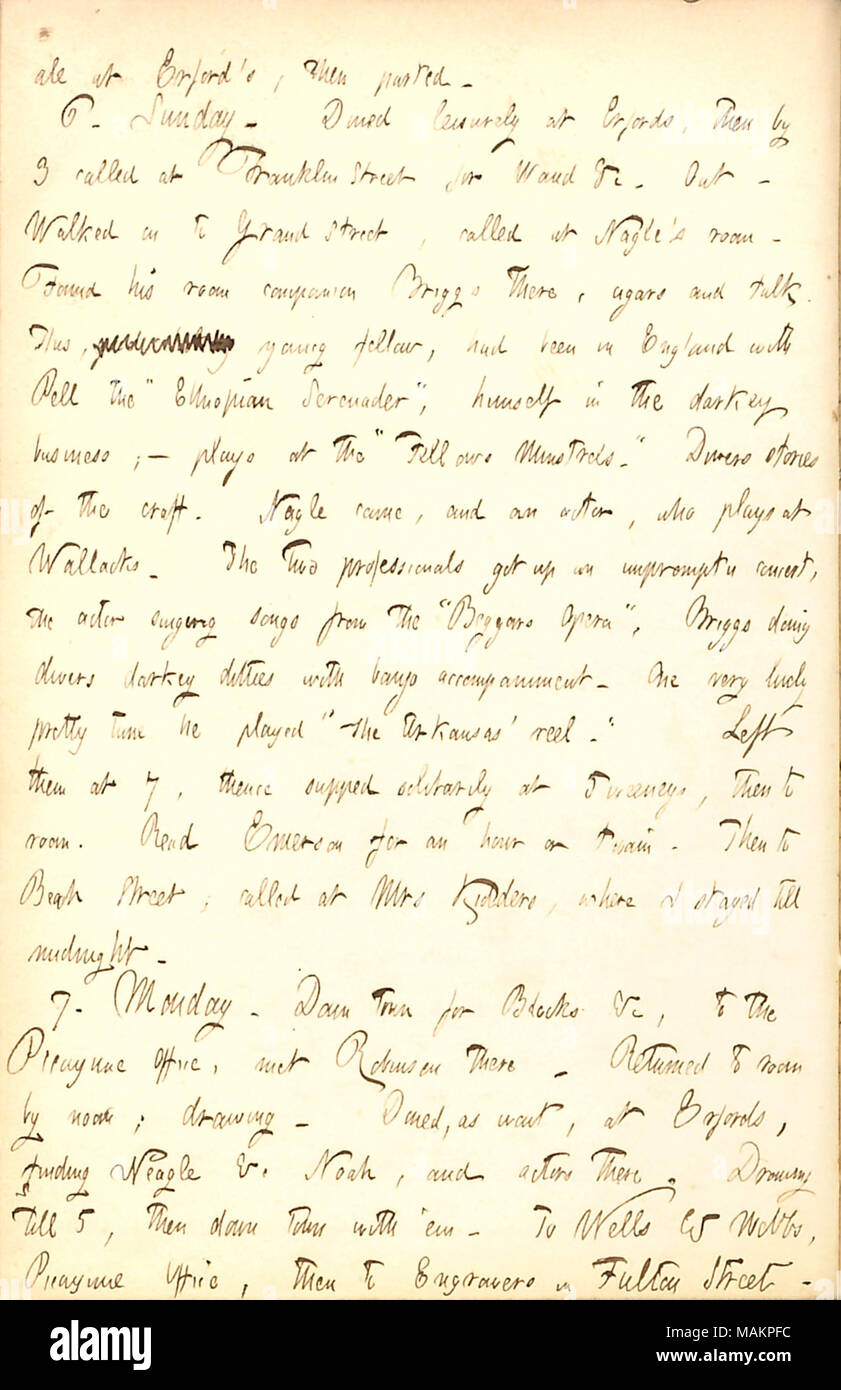 Décrit une visite à James P. Nagle. Transcription : ale à Erford's, puis se séparèrent. 6. Dimanche. Dîné à Erfords tranquillement, puis par 3 appelé à Franklin Street [pour] Alfred Waud &c. Out. Marcher jusqu'à Grand street, appelés à [James P.] Nagle's room. A trouvé son compagnon de chambre [Charles F.] Briggs, il y a les cigares et de parler. Ceci, [mots rayés] jeune homme, avait été en Angleterre avec Pell le Sercuader', 'ethiopian lui-même dans l'entreprise darkey ; ? Joue au 'Fellows Minstrels.' Divers histoires de l'artisanat. Nagle est venu, et un acteur, qui joue à Wallacks. Les deux professionnels se leva une imprompt Banque D'Images