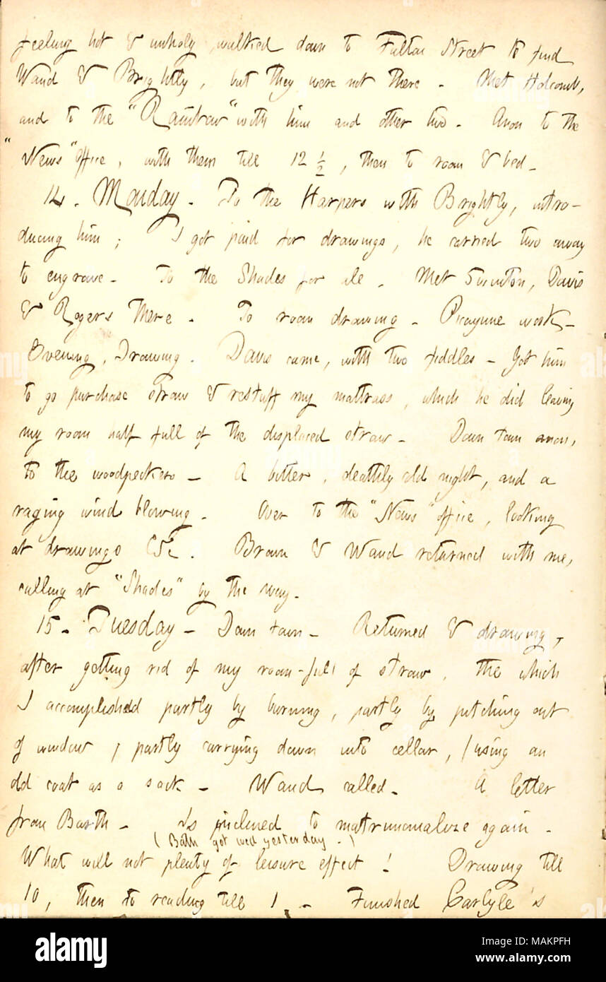 Mentionne que Davis a fourré son matelas avec de la paille pour lui, mais a quitté l'paille supplémentaire dans sa chambre. Transcription : avoir chaud & unholy, descendait à Fulton Street pour trouver [Alfred Waud] & [Joseph H.] de couleurs vives, mais ils n'étaient pas là. Holcomb a rencontré, et à l ?ǣRainbow ? Avec lui et deux autres. Anon à l ?ǣNews ? Bureau, avec jusqu'à 12 1/2, puis à la Chambre et le lit. 14. Lundi. Pour les ménestrels, présentant des couleurs vives avec lui ; j'ai payé pour les dessins, il a effectué deux loin de graver. À l'ombre d'ale. Rencontré [Alfred] Swinton, Davis & Rogers. Prix de dessin. Picayune. Soir, Dra Banque D'Images